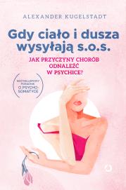 Okładka książki Gdy ciało i dusza wysyłają SOS. Jak przyczyny chorób odnaleźć w psychice?