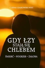 Gdy łzy stają się chlebem. Śmierć, pogrzeb, żałoba. Autor: Anna Czajkowska. Dadada.pl Okładka książki Gdy łzy stają się chlebem. Śmierć, pogrzeb, żałoba