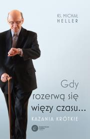 Gdy rozerwą się więzy czasu.... Kazania krótkie. Autor: Michał Heller. Dadada.pl Okładka książki Gdy rozerwą się więzy czasu.... Kazania krótkie