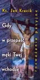 Gdy w przepaść męki Twej wchodzę. Autor: Jan Kracik. Dadada.pl Okładka książki Gdy w przepaść męki Twej wchodzę