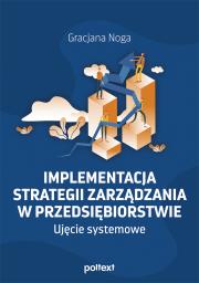 Implementacja strategii zarządzania w przedsiębiorstwie. Ujęcie systemowe. Autor: Gracjana Noga. Dadada.pl Okładka książki Implementacja strategii zarządzania w przedsiębiorstwie. Ujęcie systemowe