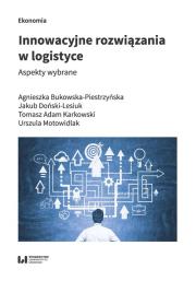 Innowacyjne rozwiązania w logistyce. Autor: Bukowska-Piestrzyńska Agnieszka, Jakub Doński-Lesiuk, Karkowski Tomasz Adam, Motowidlak Urszula. Dadada.pl Okładka książki Innowacyjne rozwiązania w logistyce