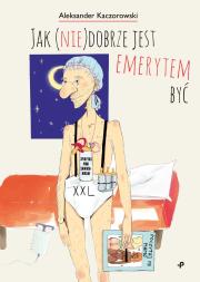 Jak (nie)dobrze jest emerytem być. Autor: Kaczorowski Aleksander. Dadada.pl Okładka książki Jak (nie)dobrze jest emerytem być