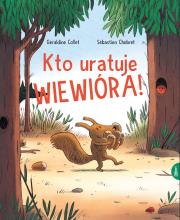 Kto uratuje Wiewióra. Autor: Collet Geraldine, Chebret Sebastien. Dadada.pl Okładka książki Kto uratuje Wiewióra