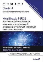 Kwalifikacja INF.02. Administracja i eksploatacja systemów komputerowych, urządzeń peryferyjnych i lokalnych sieci komputerowych. Część 4. Sieciowe systemy operacyjne. Podręcznik do nauki zawodu technik informatyk.. Autor: Jarosław Orczykowski, Artur Rudnicki. Dadada.pl Okładka książki Kwalifikacja INF.02. Administracja i eksploatacja systemów komputerowych, urządzeń peryferyjnych i lokalnych sieci komputerowych. Część 4. Sieciowe systemy operacyjne. Podręcznik do nauki zawodu technik informatyk.