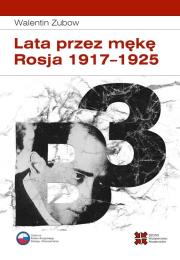 Lata przez mękę Rosja 1917-1925. Autor: Zubow Walentin. Dadada.pl Okładka książki Lata przez mękę Rosja 1917-1925