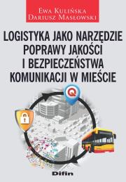 Logistyka jako narzędzie poprawy jakości i bezpieczeństwa komunikacji w mieście. Autor: Kulińska Ewa, Masłowski Dariusz. Dadada.pl Okładka książki Logistyka jako narzędzie poprawy jakości i bezpieczeństwa komunikacji w mieście
