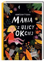 Mania z ulicy OKciej. Autor: Agnieszka Tyszka, Ewa Poklewska-Koziełło (ilus. Dadada.pl Okładka książki Mania z ulicy OKciej