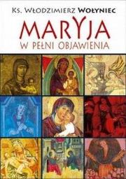 Maryja w pełni objawienia. Autor: Włodzimierz Wołyniec. Dadada.pl Okładka książki Maryja w pełni objawienia
