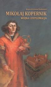 Mikołaj Kopernik wojna i dyplomacja. Autor: Szalkiewicz Wojciech Krzysztof. Dadada.pl Okładka książki Mikołaj Kopernik wojna i dyplomacja