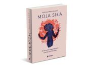 Okładka książki Moja siła. Jak przerwać krąg przemocy i zacząć życie bez lęku