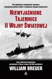 Niewyjaśnione tajemnice II wojny światowej wyd. 11. Autor: Breuer William. Dadada.pl Okładka książki Niewyjaśnione tajemnice II wojny światowej wyd. 11