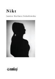 Nikt. Autor: Janina Barbara Sokołowska. Dadada.pl Okładka książki Nikt