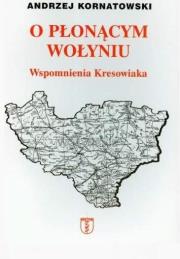 Okładka książki O płonącym Wołyniu. Wspomnienia kresowiaka