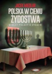 Polska w cieniu żydostwa. Wielcy Polacy o Żydach. Autor: Międlar Jacek. Dadada.pl Okładka książki Polska w cieniu żydostwa. Wielcy Polacy o Żydach