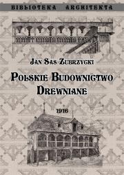 Polskie budownictwo drewiane (op. miękka). Autor: Sas Zubrzycki Jan. Dadada.pl Okładka książki Polskie budownictwo drewiane (op. miękka)