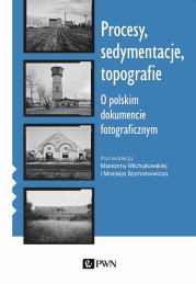 Procesy, sedymentacje, topografie.. O polskim dokumencie fotograficznym. Autor: Michałowska Marianna, Maciej Szymanowicz (ilustr.). Dadada.pl Okładka książki Procesy, sedymentacje, topografie.. O polskim dokumencie fotograficznym
