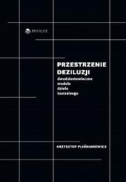 Okładka książki Przestrzenie deziluzji Dwudziestowieczne modele dzieła teatralnego / Bricolage Publishing