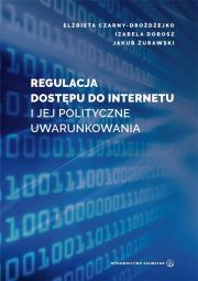 Regulacja dostępu do internetu i jej polityczne.... Autor: Czarny-Drożdżejko Elżbieta, Dobosz Izabela. Dadada.pl Okładka książki Regulacja dostępu do internetu i jej polityczne...