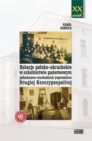 Okładka książki Relacje polsko-ukraińskie w szkolnictwie państwowym południowo-wschodnich województw Drugiej Rzeczypospolitej