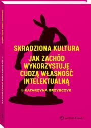 Okładka książki Skradziona kultura Jak Zachód wykorzystuje cudzą własność intelektualną