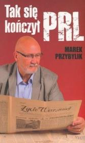 Tak się kończył PRL. Autor: Przybylik Marek. Dadada.pl Okładka książki Tak się kończył PRL