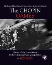 The Chopin Games. History of the International Fryderyk Chopin Piano Competition in 1927-2015. Autor: Arendt Ada, Bogucki Marcin, Majewski Paweł, Sobczak Kornelia. Dadada.pl Okładka książki The Chopin Games. History of the International Fryderyk Chopin Piano Competition in 1927-2015