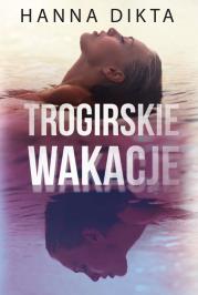 Trogirskie wakacje. Autor: Hanna Dikta. Dadada.pl Okładka książki Trogirskie wakacje