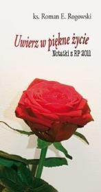 Okładka książki Uwierz w piękne życie. Notatki z RP 2011