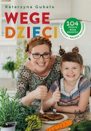 Wege dzieci. 104 proste wege przepisy dla rodzica i małego kucharza. Autor: Gubała Katarzyna. Dadada.pl Okładka książki Wege dzieci. 104 proste wege przepisy dla rodzica i małego kucharza