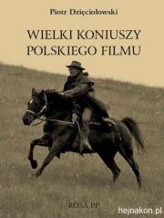 Wielki koniuszy polskiego filmu. Autor: Dzięciołowski Piotr. Dadada.pl Okładka książki Wielki koniuszy polskiego filmu