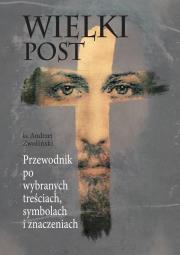 Wielki Post. Przewodnik po wybranych treściach. Autor: Ks.andrzej Zwoliński. Dadada.pl Okładka książki Wielki Post. Przewodnik po wybranych treściach