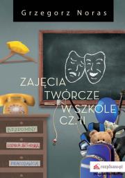 Zajęcia twórcze w szkole Część 2. Autor: Noras Grzegorz. Dadada.pl Okładka książki Zajęcia twórcze w szkole Część 2