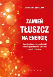 Okładka książki Zamień tłuszcz na energię. Wygraj z głodem i schudnij dzięki naturalnej zdolności do czerpania energii z tłuszczu