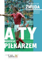 A ty będziesz piłkarzem. Autor: Dariusz Kurowski, Władysław Żmuda. Dadada.pl Okładka książki A ty będziesz piłkarzem