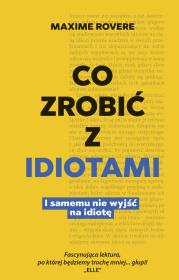 Okładka książki Co zrobić z idiotami. I samemu nie wyjść na idiotę