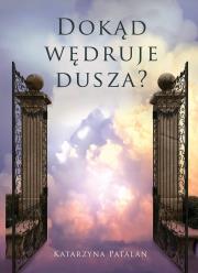 Dokąd wędruje dusza?. Autor: Katarzyna Patalan. Dadada.pl Okładka książki Dokąd wędruje dusza?