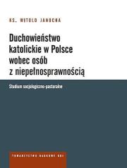 Duchowieństwo katolickie w Polsce wobec osób z niepełnosprawnością. Studium socjologiczno-pastoralne. Autor: Janocha Witold Ks.. Dadada.pl Okładka książki Duchowieństwo katolickie w Polsce wobec osób z niepełnosprawnością. Studium socjologiczno-pastoralne