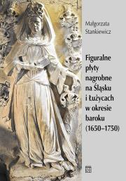 Okładka książki Figuralne płyty nagrobne na Śląsku i Łużycach w okresie baroku (1650-1750)