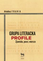 Grupa Literacka PROFILE. Zjawisko, poeci, wiersze. Autor: Arkadiusz Frania. Dadada.pl Okładka książki Grupa Literacka PROFILE. Zjawisko, poeci, wiersze