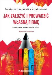 Okładka książki Jak założyć i prowadzić własną firmę. Praktyczny poradnik z przykładami (wyd. XI zmienione)