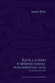 Język łaciński w średniej szkole ogólnokształcącej w latach 1945-2004. Autor: Janusz Rybakowski (r. Dadada.pl Okładka książki Język łaciński w średniej szkole ogólnokształcącej w latach 1945-2004