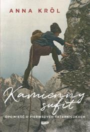 Kamienny sufit. Opowieść o pierwszych taterniczkach. Autor: Król Anna (oprac.). Dadada.pl Okładka książki Kamienny sufit. Opowieść o pierwszych taterniczkach