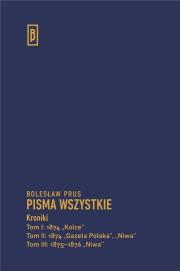 Kroniki Tom 1: 1874 „Kolce” Tom II: 1874 „Gazeta Polska”, „Niwa” Tom III: 1875-1876 „Niwa”. Autor: Prus Bolesław. Dadada.pl Okładka książki Kroniki Tom 1: 1874 „Kolce” Tom II: 1874 „Gazeta Polska”, „Niwa” Tom III: 1875-1876 „Niwa”