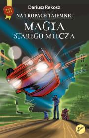 Magia starego miecza. Na tropach tajemnic. Tom 3. Autor: Rekosz Dariusz. Dadada.pl Okładka książki Magia starego miecza. Na tropach tajemnic. Tom 3