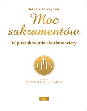 Moc sakramentów. W poszukiwaniu skarbów wiary. Autor: BARBARA GARCZYŃSKA. Dadada.pl Okładka książki Moc sakramentów. W poszukiwaniu skarbów wiary
