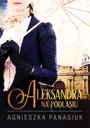 Na Podlasiu. Aleksandra. Autor: Panasiuk Agnieszka. Dadada.pl Okładka książki Na Podlasiu. Aleksandra