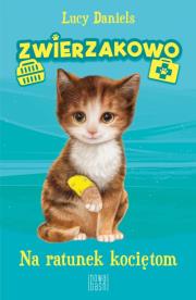 Na ratunek kociętom. Zwierzakowo. Tom 1. Autor: Lucy Daniels. Dadada.pl Okładka książki Na ratunek kociętom. Zwierzakowo. Tom 1