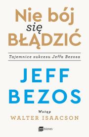 Nie bój się błądzić Tajemnice sukcesu Jeffa Bezosa. Autor: Jeff Bezos, Katarzyna Mironowicz. Dadada.pl Okładka książki Nie bój się błądzić Tajemnice sukcesu Jeffa Bezosa