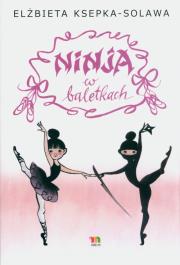 Ninja w baletkach. Autor: Elżbieta Ksepka-Solawa, Barbara Sobczyńska. Dadada.pl Okładka książki Ninja w baletkach
